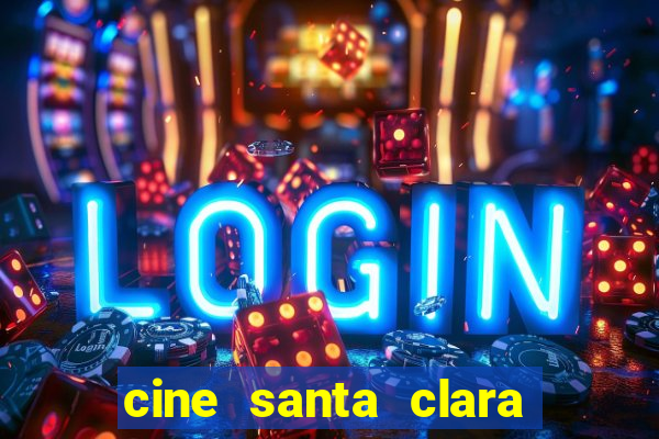cine santa clara filmes em cartaz
